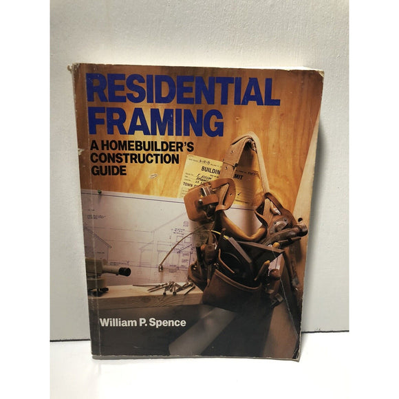 Residential Framing : A Homebuilder's Construction Guide by William P. Spence...